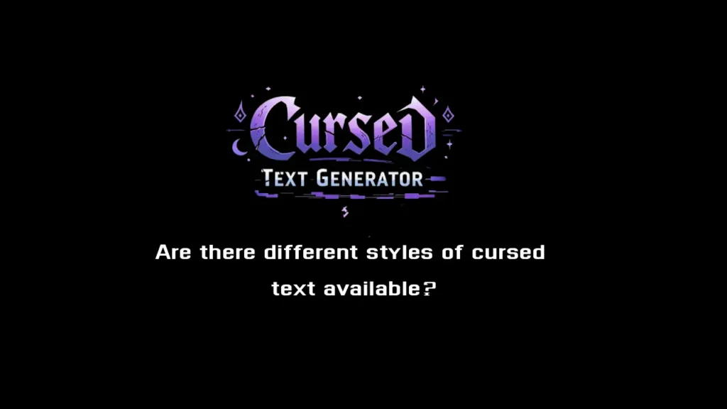 Are there different styles of cursed text available? 1 Are there different styles of cursed text available?