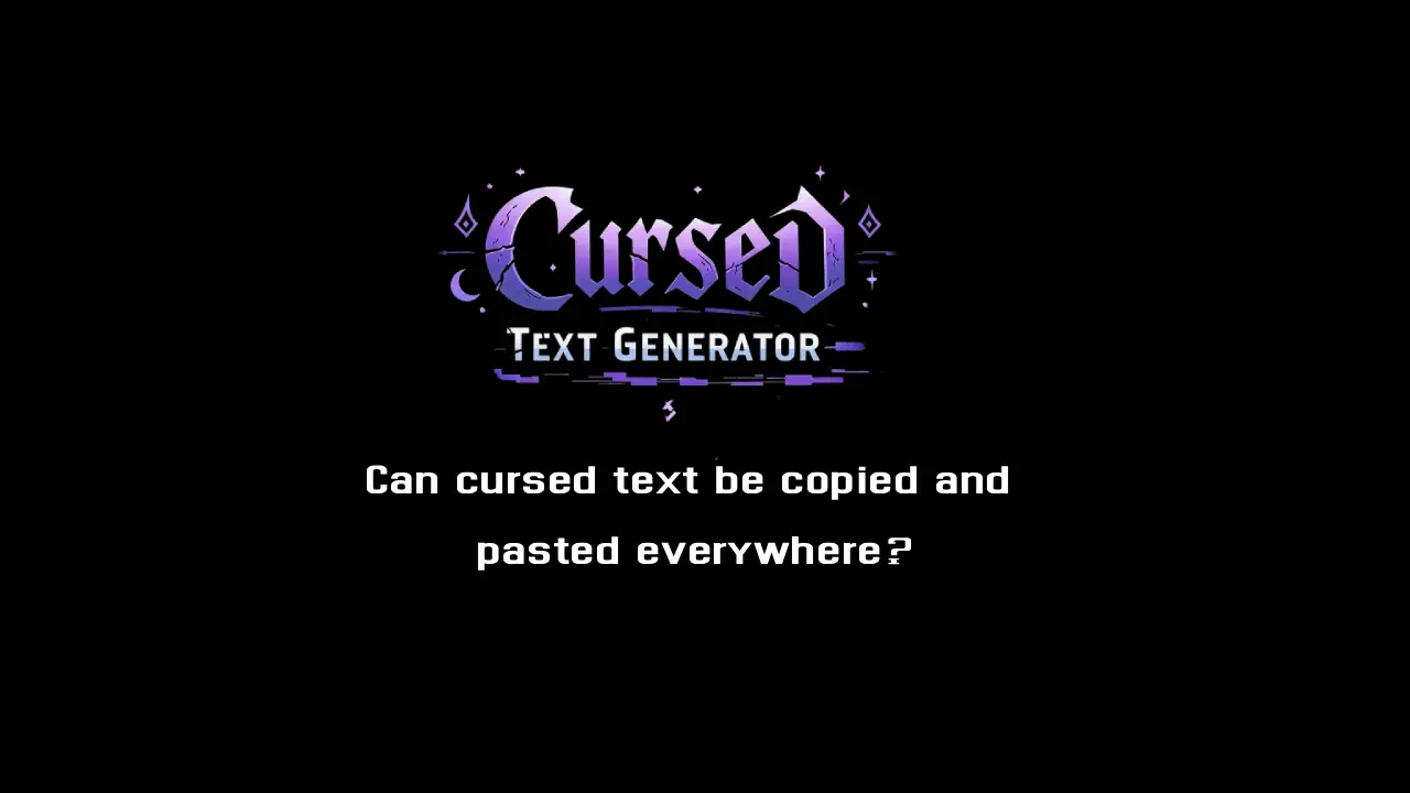 Can cursed text be copied and pasted everywhere?