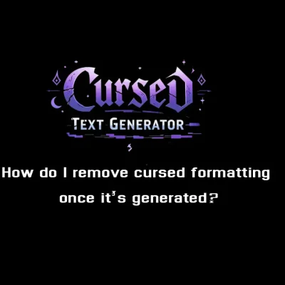 How do I remove cursed formatting once it’s generated?
